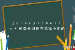 jquery chosen 多选分组框在选择小组的时候把组名也显示出来呢？